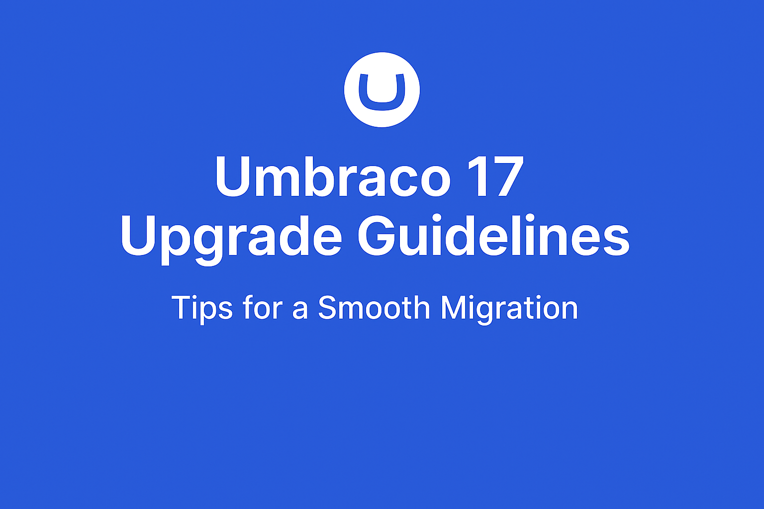 Umbraco 17 Upgrade Guidelines - Tips for a Smooth Migration